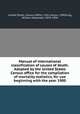 Manual of international classification of causes of death. Adopted by the United States Census office for the compilation of mortality statistics, for use beginning with the year 1900, United States. Census Office. 12th census, 1900,King, William Alexander, 1855-1906 