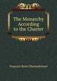 The Monarchy According to the Charter, Francois-Rene Chateaubriand 
