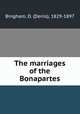 The marriages of the Bonapartes, Bingham, D. (Denis), 1829-1897 
