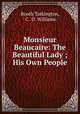 Monsieur Beaucaire: The Beautiful Lady ; His Own People, Booth Tarkington, C . D. Williams 