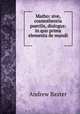 Matho: sive, cosmotheoria puerilis, dialogus: in quo prima elementa de mundi ., Andrew Baxter 