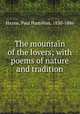 The mountain of the lovers; with poems of nature and tradition, Hayne, Paul Hamilton, 1830-1886 