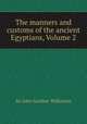 The manners and customs of the ancient Egyptians, Volume 2, Sir John Gardner Wilkinson 