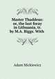Master Thaddeus: or, the last foray in Lithuania, tr. by M.A. Biggs. With ., Adam Mickiewicz 