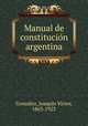 Manual de constitucio?n argentina, Joaquin Victor Gonzalez 