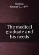 The medical graduate and his needs, Wellner, George C., 1849- 