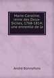 Marie-Caroline, reine des Deux-Siciles, 1768-1814: une ennemie de la ., Andre Bonnefons 