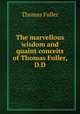 The marvellous wisdom and quaint conceits of Thomas Fuller, D.D., Fuller Thomas 
