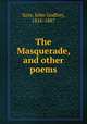 The Masquerade, and other poems, Saxe, John Godfrey, 1816-1887 