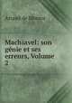 Machiavel: son genie et ses erreurs, Volume 2, A.F. Artaud de Montor 