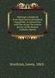 Marriage considered from legal and ecclesiastical viewpoints, in connection with the recent Ne temere decree of the Roman Catholic church, Stockton, Lewis, 1862- 