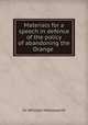 Materials for a speech in defence of the policy of abandoning the Orange ., Sir William Molesworth 
