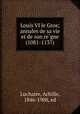 Louis VI le Gros; annales de sa vie et de son re?gne (1081-1137), Luchaire, Achille, 1846-1908, ed 