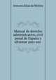 Manual de derecho administrativo, civil penal de Espana y ultramar para uso ., Antonio Elias de Molins 