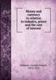 Money and currency in relation to industry, prices and the rate of interest, Johnson, Joseph French, 1853-1925 
