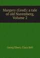 Margery (Gred): a tale of old Nuremberg, Volume 2, Georg Ebers, Clara Bell 