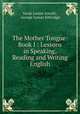 The Mother Tongue: Book I : Lessons in Speaking, Reading and Writing English, Sarah Louise Arnold , George Lyman Kittredge 