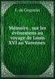 Memoire . sur les evenemens au voyage de Louis XVI au Varennes ., F. de Goguelat 