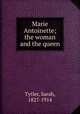 Marie Antoinette; the woman and the queen, Tytler, Sarah, 1827-1914 