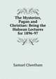 The Mysteries, Pagan and Christian: Being the Hulsean Lectures for 1896-97, Samuel Cheetham 