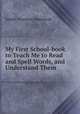 My First School-book to Teach Me to Read and Spell Words, and Understand Them, Josiah Freeman Bumstead 