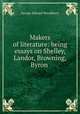 Makers of literature: being essays on Shelley, Landor, Browning, Byron ., George Edward Woodberry 