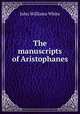 The manuscripts of Aristophanes, John Williams White 