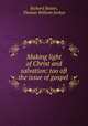 Making light of Christ and salvation: too oft the issue of gospel ., Richard Baxter, Thomas William Jenkyn 
