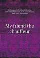 My friend the chauffeur, Williamson, C. N. (Charles Norris), 1859-1920,Williamson, A. M. (Alice Muriel), 1869-1933, joint author 
