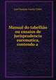 Manual do tabelliao ou ensaios de jurisprudencia eurematica, contendo a ., Jose Homem Correa Telles 