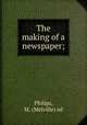 The making of a newspaper;, Philips, M. (Melville) ed 