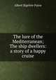 The lure of the Mediterranean; The ship dwellers: a story of a happy cruise, Albert Bigelow Paine 