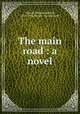 The main road : a novel, Warren, Maude Radford, 1875-1934,Harper & Brothers. pbl 