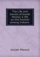 The Life and travels of Josiah Mooso: a life on the frontier among Indians ., Josiah Mooso 