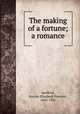 The making of a fortune; a romance, Spofford, Harriet Elizabeth Prescott, 1835-1921 