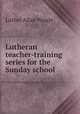 Lutheran teacher-training series for the Sunday school, Luther Allan Weigle 