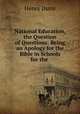National Education, the Question of Questions: Being an Apology for the Bible in Schools for the ., Henry Dunn 