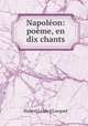 Napoleon: poeme, en dix chants, Hubert Louis ] [Lorquet 