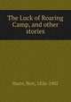 The Luck of Roaring Camp, and other stories, Harte, Bret, 1836-1902 
