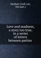 Love and madness, a story too true, in a series of letters between parties ., Herbert Croft (sir, 5th bart.) 