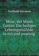 Mose, der Mann Gottes: Ein heiliges Lebensgemahlde. In ein und zwanzig ., Gotthold Salomon 