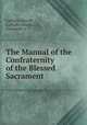 The Manual of the Confraternity of the Blessed Sacrament, Catholic church, Catholic church C.O., Paroissien &c 