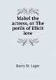Mabel the actress, or The perils of illicit love, Barry St. Leger 
