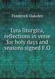 Lyra liturgica, reflections in verse for holy days and seasons signed F.O, Frederick Oakeley 