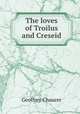 The loves of Troilus and Creseid, Geoffrey Chaucer 