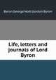 Life, letters and journals of Lord Byron, George Noel Gordon Byron 