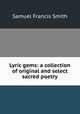 Lyric gems: a collection of original and select sacred poetry, Samuel Francis Smith 