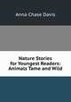 Nature Stories for Youngest Readers: Animals Tame and Wild, Anna Chase Davis 