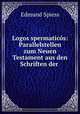 Logos spermaticos: Parallelstellen zum Neuen Testament aus den Schriften der ., Edmund Spiess 