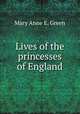 Lives of the princesses of England, Mary Anne E. Green 